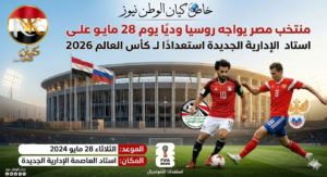 خاص كيان الوطن نيوز/ منتخب مصر يواجه روسيا وديًا يوم 28 مايو على استاد العاصمة الإدارية الجديدة استعدادًا لـ كأس العالم 2026 2 منتخب مصر